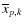 $\overline{x}_{p,k}$