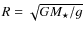 $R=\sqrt{GM_{\star}/g}$
