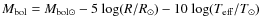 $M_{{\rm bol}}=M_{{\rm bol}\odot}-5{\rm ~log}(R/R_{\odot})-10{\rm ~log}(T_{\rm eff}/T_{\odot})$