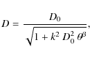 \begin{displaymath}%
D = \frac{D_0}{\sqrt{1 + k^2~D_0^2~\theta^{\beta}}},
\end{displaymath}