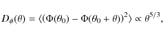 \begin{displaymath}%
D_{\phi}(\theta) = \langle\left(\Phi(\theta_0) - \Phi(\theta_0 + \theta)\right)^2\rangle \propto \theta^{5/3},
\end{displaymath}