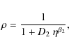\begin{displaymath}%
\rho = \frac{1}{1 + D_2~\eta^{\beta_2}},
\end{displaymath}