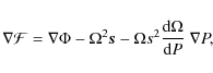 \begin{displaymath}\nabla {\cal F} = \nabla \Phi - \Omega^2 \vec{s} - \Omega s^2 {{\rm d} \Omega \over {\rm d}P} ~ \nabla P ,
\end{displaymath}