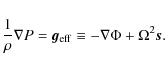 \begin{displaymath}{1 \over \rho} \nabla P = \vec{g}_{\rm eff} \equiv - \nabla \Phi + \Omega^2 \vec{s} .
\end{displaymath}