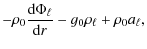 $\displaystyle - \rho_0 {{\rm d} \Phi_\ell \over {\rm d}r} - g_0 \rho_\ell + \rho_0 a_\ell ,$