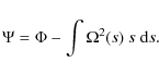 \begin{displaymath}\Psi = \Phi - \int \Omega^2(s)~ s ~ {\rm d}s .
\end{displaymath}