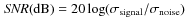 ${\it SNR} ({\rm dB}) = 20 \log (\sigma_{\rm signal} / \sigma_{\rm noise})$