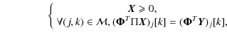 $\displaystyle \qquad\qquad \: \left\{\begin{array}{c}\vec{X} \geqslant 0, \\  \...
...Phi}^{T}\Pi \vec{X})_j[k]=(\mathbf{ \Phi}^{T} \vec{Y})_j[k], \end{array}\right.$