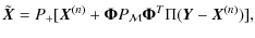 $\displaystyle \tilde{\vec{X}} = P_{+}[\vec{X}^{(n)} + \mathbf{ \Phi} P_{\mathcal{M}} \mathbf{ \Phi}^{T} \Pi (\vec{Y} - \vec{X}^{(n)})],$
