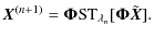 $\displaystyle \vec{X}^{(n+1)} = \mathbf{ \Phi} {\rm ST}_{\lambda_n}[\mathbf{ \Phi}\tilde{\vec{X}}].$