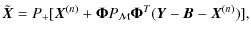 $\displaystyle \tilde{\vec{X}} = P_{+}[\vec{X}^{(n)} + \mathbf{ \Phi} P_{\mathcal{M}} \mathbf{ \Phi}^{T} (\vec{Y} - \vec{B} - \vec{X}^{(n)})],$