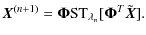 $\displaystyle \vec{X}^{(n+1)} = \mathbf{ \Phi}{\rm ST}_{\lambda_n}[\mathbf{ \Phi}^{T}\tilde{\vec{X}}].$