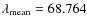 $\lambda_{{\rm mean}} = 68.764$