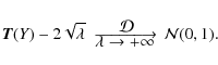 \begin{displaymath}%
\vec{T}(Y)-2\sqrt{\lambda}\hspace{2mm} {-}\!{-}\!{-}\!{-}\!...
...\vspace{2mm}\lambda \rightarrow + \infty$ }} \mathcal{N}(0,1).
\end{displaymath}