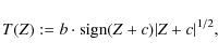\begin{displaymath}%
T(Z):=b\cdot {\rm sign}(Z+c) \vert Z+c\vert^{1/2},
\end{displaymath}