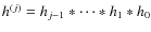 $h^{(j)} = h_{j-1} \ast \cdots \ast h_{1} \ast h_0$