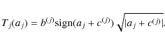 \begin{displaymath}%
T_j(a_j) = b^{(j)} {\rm sign}(a_j+c^{(j)})\sqrt{\vert a_j + c^{(j)}\vert}.
\end{displaymath}