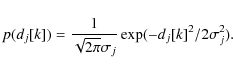 \begin{displaymath}%
p(d_j[k]) = \frac{1}{\sqrt{2\pi}\sigma_j}\exp(-d_j[k]^2 / 2 \sigma_j^2).
\end{displaymath}