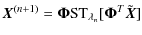 $\displaystyle \vec{X}^{(n+1)} = \mathbf{ \Phi}{\rm ST}_{\lambda_n}[\mathbf{ \Phi}^{T}\tilde{\vec{X}}]$