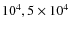 $10^4, 5 \times 10^4$
