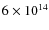 $6\times 10^{14}$
