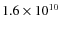 $1.6 \times 10^{10}$