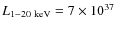 $L_{1 - 20~{\rm keV}} = 7 \times 10^{37}$