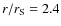 $r/r_{\rm S} = 2.4$