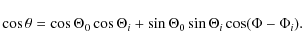 \begin{displaymath}
\cos\theta = \cos\Theta_{0}\cos\Theta_{i} + \sin\Theta_{0}\sin\Theta_{i}\cos(\Phi-\Phi_{i}).
\end{displaymath}