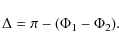 \begin{displaymath}
\Delta = \pi - (\Phi_{1} - \Phi_{2}).
\end{displaymath}