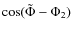 $\cos(\tilde{\Phi}-\Phi_{2})$