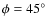 $\phi =45^\circ $