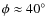 $\phi \approx 40^\circ$