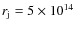 $r_{\rm j}=5\times 10^{14}$
