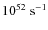$10^{52}~{\rm s}^{-1}$