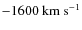 $-1600~\ensuremath{{\rm km~s^{-1}}} $