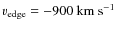 $v_{{\rm edge}}=-900~\ensuremath{{\rm km~s^{-1}}} $