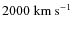 $2000~\ensuremath{{\rm km~s^{-1}}} $