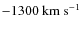 $-1300~\ensuremath{{\rm km~s^{-1}}} $