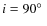 $i=90\hbox {$^\circ $ }$