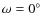 $\omega =0\hbox {$^\circ $ }$