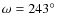 $\omega = 243\hbox {$^\circ $ }$
