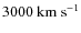 $3000~\ensuremath{{\rm km~s^{-1}}} $
