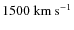 $1500~\ensuremath{{\rm km~s^{-1}}} $