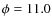 $\phi=11.0$