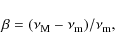\begin{displaymath}\beta = (\nu_{\rm M} - \nu_{\rm m})/\nu_{\rm m} ,
\end{displaymath}