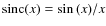 $\textrm{sinc}(x) = \sin{(x)}/x$