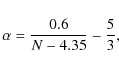 \begin{displaymath}\alpha = \frac{0.6}{N - 4.35} - \frac{5}{3} ,
\end{displaymath}