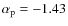 $\alpha_{\rm p} = -1.43$