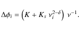 \begin{displaymath}\Delta\phi_i = \left(K + K_s ~\nu_i^{2-\delta}\right)~\nu^{-1}.
\end{displaymath}